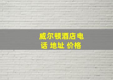 威尔顿酒店电话 地址 价格